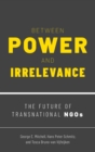 Between Power and Irrelevance : The Future of Transnational NGOs - Book