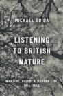 Listening to British Nature : Wartime, Radio, and Modern Life, 1914-1945 - Book