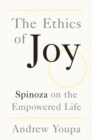 The Ethics of Joy : Spinoza on the Empowered Life - Book