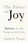 The Ethics of Joy : Spinoza on the Empowered Life - eBook
