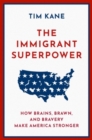 The Immigrant Superpower : How Brains, Brawn, and Bravery Make America Stronger - Book