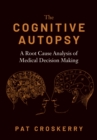 The Cognitive Autopsy : A Root Cause Analysis of Medical Decision Making - eBook