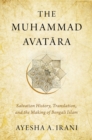 The Muhammad Avat?ra : Salvation History, Translation, and the Making of Bengali Islam - eBook