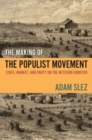 The Making of the Populist Movement : State, Market, and Party on the Western Frontier - Book