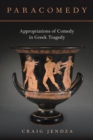 Paracomedy : Appropriations of Comedy in Greek Tragedy - eBook