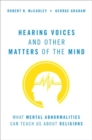Hearing Voices and Other Matters of the Mind : What Mental Abnormalities Can Teach Us About Religions - Book