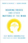 Hearing Voices and Other Matters of the Mind : What Mental Abnormalities Can Teach Us About Religions - eBook