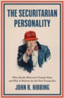 The Securitarian Personality : What Really Motivates Trump's Base and Why It Matters for the Post-Trump Era - eBook