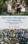 Supervision, Management, and Leadership : An Introduction to Building Community Benefit Organizations - Book