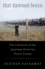 That Damned Fence : The Literature of the Japanese American Prison Camps - eBook