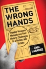 The Wrong Hands : Popular Weapons Manuals and Their Historic Challenges to a Democratic Society - Book