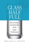 Glass Half Full : The Decline and Rebirth of the Legal Profession - Book