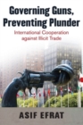 Governing Guns, Preventing Plunder : International Cooperation against Illicit Trade - Book