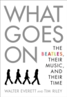 What Goes On : The Beatles, Their Music, and Their Time - eBook