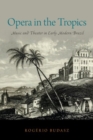 Opera in the Tropics : Music and Theater in Early Modern Brazil - Book
