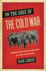 On the Edge of the Cold War : American Diplomats and Spies in Postwar Prague - Book