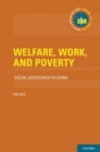 Welfare, Work, and Poverty : Social Assistance in China - Book