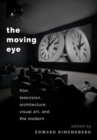 The Moving Eye : Film, Television, Architecture, Visual Art and the Modern - Book