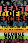 Feast of Excess : A Cultural History of the New Sensibility - eBook