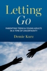 Letting Go : Parenting Teens and Young Adults in a Time of Uncertainty - Book