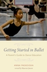 Getting Started in Ballet : A Parent's Guide to Dance Education - eBook