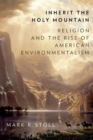Inherit the Holy Mountain : Religion and the Rise of American Environmentalism - eBook