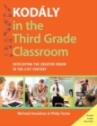 Kodaly in the Third Grade Classroom : Developing the Creative Brain in the 21st Century - Book
