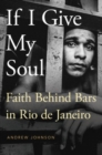 If I Give My Soul : Faith Behind Bars in Rio de Janeiro - Book