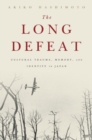 The Long Defeat : Cultural Trauma, Memory, and Identity in Japan - Book