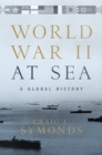 World War II at Sea : A Global History - Book