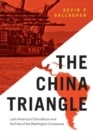 The China Triangle : Latin America's China Boom and the Fate of the Washington Consensus - Book