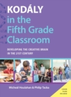 Kodaly in the Fifth Grade Classroom : Developing the Creative Brain in the 21st Century - Book