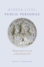 Hidden Lives, Public Personae : Women and Civic Life in the Roman West - Book