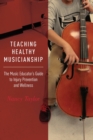 Teaching Healthy Musicianship : The Music Educator's Guide to Injury Prevention and Wellness - Book