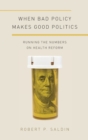 When Bad Policy Makes Good Politics : Running the Numbers on Health Reform - Book