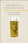 When Bad Policy Makes Good Politics : Running the Numbers on Health Reform - eBook