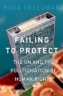 Failing to Protect : The UN and the Politicization of Human Rights - eBook