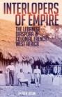 Interlopers of Empire : The Lebanese Diaspora in Colonial French West Africa - eBook