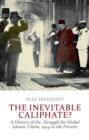 The Inevitable Caliphate?: A History of the Struggle for Global Islamic Union, 1924 to the Present - eBook