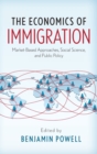 The Economics of Immigration : Market-Based Approaches, Social Science, and Public Policy - Book