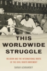 This Worldwide Struggle : Religion and the International Roots of the Civil Rights Movement - Book