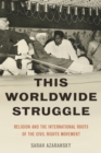This Worldwide Struggle : Religion and the International Roots of the Civil Rights Movement - eBook