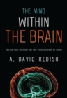 The Mind within the Brain : How We Make Decisions and How those Decisions Go Wrong - Book