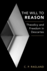 The Will to Reason : Theodicy and Freedom in Descartes - Book
