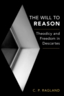 The Will to Reason : Theodicy and Freedom in Descartes - eBook