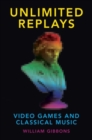 Unlimited Replays : Video Games and Classical Music - Book
