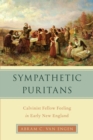Sympathetic Puritans : Calvinist Fellow Feeling in Early New England - eBook