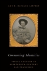 Consuming Identities : Visual Culture in Nineteenth-Century San Francisco - Book
