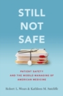 Still Not Safe : Patient Safety and the Middle-Managing of American Medicine - Book