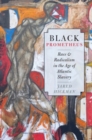 Black Prometheus : Race and Radicalism in the Age of Atlantic Slavery - Book